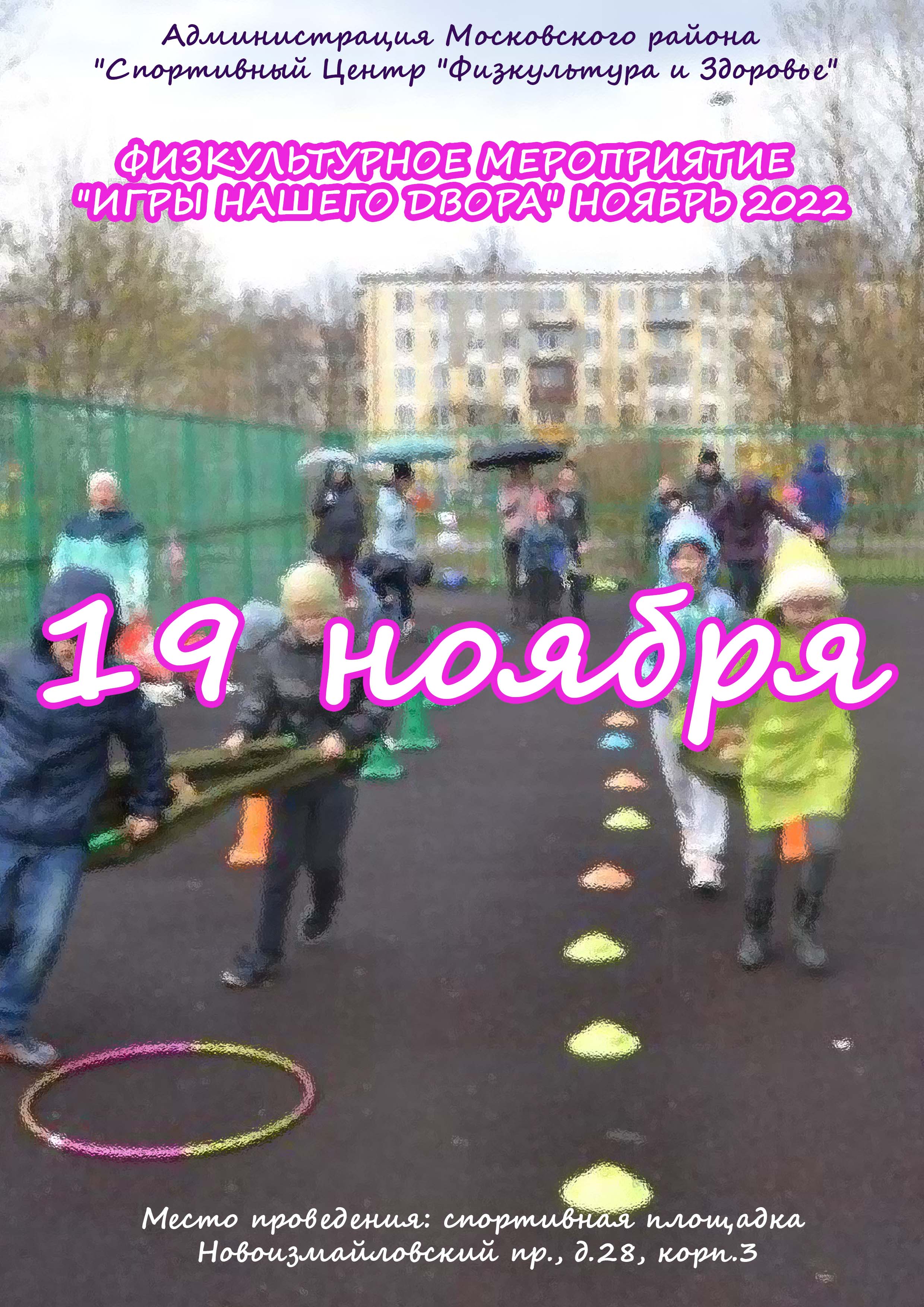 ФИЗКУЛЬТУРНОЕ МЕРОПРИЯТИЕ "ИГРЫ НАШЕГО ДВОРА" НОЯБРЬ 2022 19 ноября 2022 года Место: СПБ Новоизмайловский пр., д.28, корп.3 